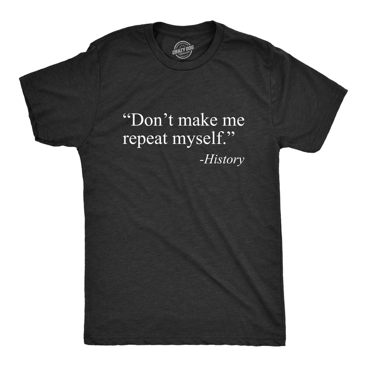 Don’t Make Me Repeat Myself – History Funny Men’s T-Shirt