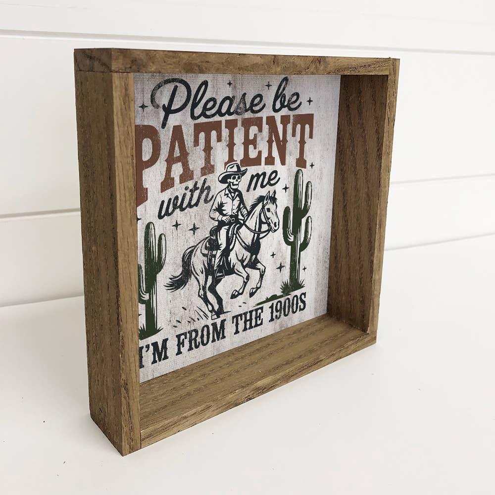 Please Be Patient With Me I'm From the 1900's Funny Sign – 6x6 Mini Canvas with Wood Box Frame