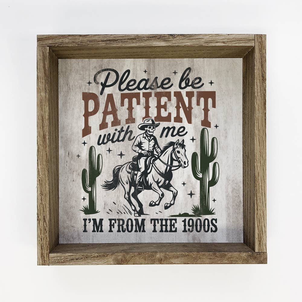 Please Be Patient With Me I'm From the 1900's Funny Sign – 6x6 Mini Canvas with Wood Box Frame